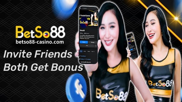 BetSo88 Online Casino Mag-imbita ng Mga Kaibigan na Kumuha ng Mga Promosyon ng Bonus